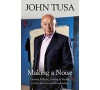 Making a Noise : Getting It Right, Getting It Wrong in Life, Arts and Broadcasting