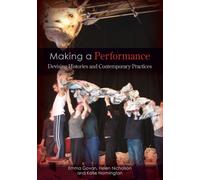 Making a Performance : Devising Histories and Contemporary Practices