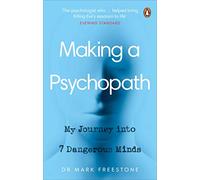 Making a Psychopath : My Journey into 7 Dangerous Minds