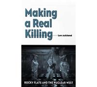 Making a Real Killing: Rocky Flats and the Nuclear West
