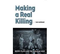 Making a Real Killing: Rocky Flats and the Nuclear West