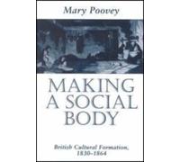 Making a Social Body : British Cultural Formation, 1830-1864