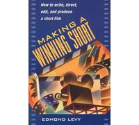 Making a Winning Short: How to Write, Direct, Edit and Produce a Short Film