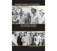 Making a World after Empire: The Bandung Moment and Its Political Afterlives (Research in International Studies, Global and Comparative Studies)