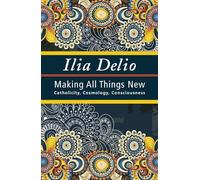 Making All Things New: Catholicity, Cosmology, Consciousness (Catholicity in an Evolving Universe)