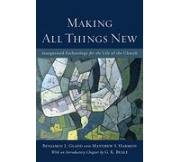 Making All Things New: Inaugurated Eschatology for the Life of the Church