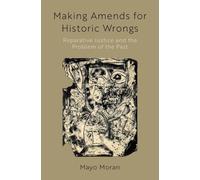 Making Amends for Historic Wrongs : Reparative Justice and the Problem of the Past