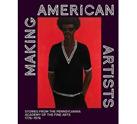 Making American Artists: Stories from the Pennsylvania Academy of the Fine Arts, 1776-1976