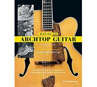 Making an Archtop Guitar - Second Edition: The Definitve Work on the Design and Construction of an Acoustic Archtop Guitar