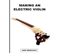 Making an Electric Violin: Volume 15 (Luthiers Books)