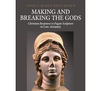 Making and Breaking the Gods: Christian Responses to Pagan Sculpture in Late Antiquity (Aarhus Studies in Mediterranean Antiquity)