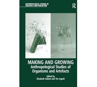 Making and Growing: Anthropological Studies of Organisms and Artefacts (Anthropological Studies of Creativity and Perception)