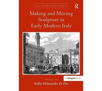 Making and Moving Sculpture in Early Modern Italy (Visual Culture in Early Modernity)
