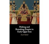 Making and Remaking Empire in Early Qajar Iran: Imperial Formation in Qajar Iran