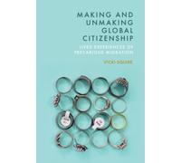 Making and Unmaking Global Citizenship : Lived Experiences of Precarious Migration