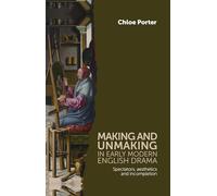 Making and Unmaking in Early Modern English Drama: Spectators, Aesthetics and Incompletion
