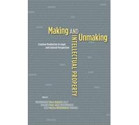 Making and Unmaking Intellectual Property: Creative Production in Legal and Cultural Perspective