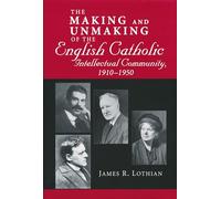 Making and Unmaking of the English Catholic Intellectual Community, 1910-1950