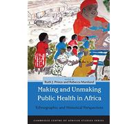 Making and Unmaking Public Health in Africa: Ethnographic and Historical Perspectives (Cambridge Centre of African Studies Series)