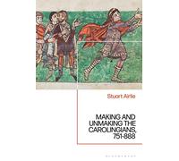 Making and Unmaking the Carolingians : 751-888