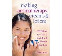 Making Aromatherapy Creams & Lotions : 101 Natural Formulas to Revitalize & Nourish Your Skin