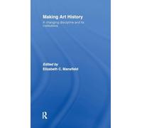 Making Art History: A Changing Discipline and its Institutions