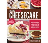 Making Artisan Cheesecake: Expert Techniques for Classic and Creative Recipes - Includes Vegan, Gluten-Free & Nut-Free Recipes