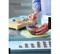 Making Artisan Chocolates: Flavor-Infused Chocolates, Truffles, and Confections