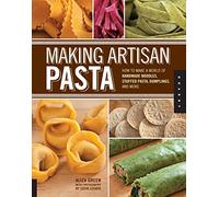 Making Artisan Pasta: How to Make a World of Handmade Noodles, Stuffed Pasta, Dumplings, and More