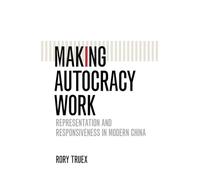 Making Autocracy Work: Representation and Responsiveness in Modern China (Cambridge Studies in Comparative Politics)