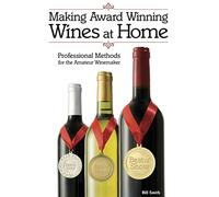 Making Award Winning Wines at Home: Professional Methods For the Amateur Winemaker