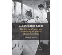 Making Babies Count : The Sheppard-Towner Act and Building the Modern Administrative State