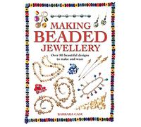 Making Beaded Jewelry: Over 80 Beautiful Designs to Make and Wear
