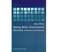 Making Better Environmental Decisions - An Alternative to Risk Assessment (The MIT Press)