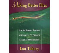 Making Better Flies: How to Design, Develop, and Improve Fly Patterns for Salt and Fresh Water