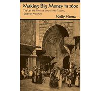 Making Big Money in 1600: The Life and Times of Isma'il Abu Taqiyya, Egyptian Merchant (Middle East Studies Beyond Dominant Paradigms)
