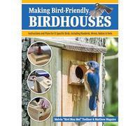 Making Bird-Friendly Birdhouses: Instructions and Plans for 15 Specific Birds, Including Bluebirds, Wrens, Robins & Owls