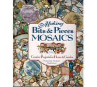 Making Bits and Pieces Mosaics: Creative Projects for Home & Garden