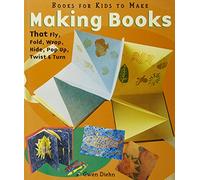 Making Books That Fly, Fold, Wrap, Hide, Pop Up, Twist and Turn: Book for Kids to Make