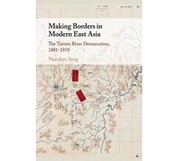 Making Borders in Modern East Asia: The Tumen River Demarcation, 1881-1919