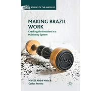Making Brazil Work: Checking the President in a Multiparty System (Studies of the Americas)