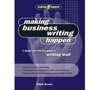 Making Business Writing Happen: A simple and effective guide to writing well (Making It Happen Series)
