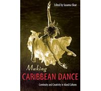 Making Caribbean Dance: Continuity and Creativity in Island Cultures