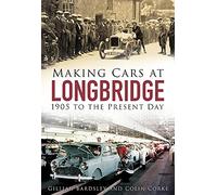Making Cars at Longbridge : 1905 to the Present Day