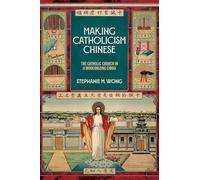 Making Catholicism Chinese: The Catholic Church in a Modernizing China