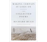 Making Certain It Goes on: The Collected Poems of Richard Hugo