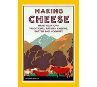Making Cheese: make your own traditional artisan cheese, butter and yoghurt