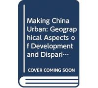 Making China Urban : Geographical Aspects of Development and Disparity