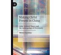 Making Christ Present in China: Actor-Network Theory and the Anthropology of Christianity