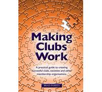Making Clubs Work: A practical guide to creating successful clubs, societies and other membership organisations